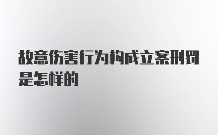 故意伤害行为构成立案刑罚是怎样的