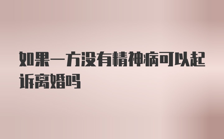 如果一方没有精神病可以起诉离婚吗