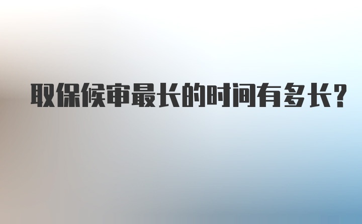 取保候审最长的时间有多长？