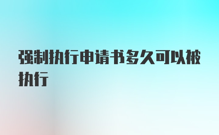 强制执行申请书多久可以被执行