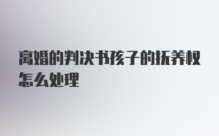 离婚的判决书孩子的抚养权怎么处理