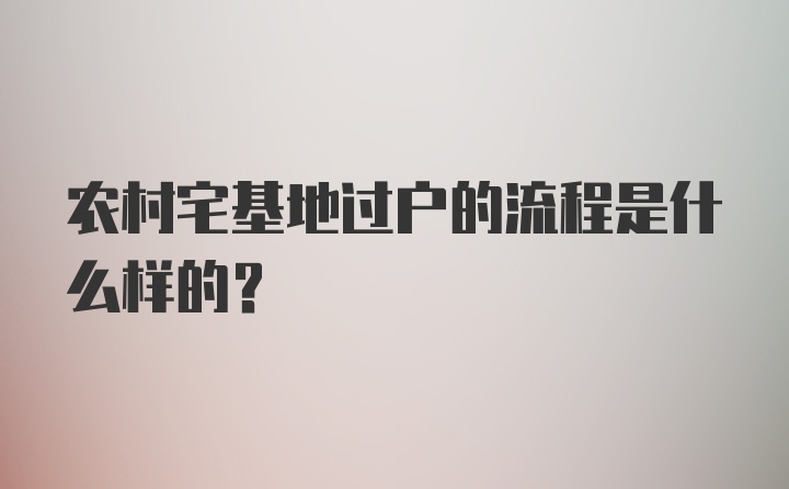 农村宅基地过户的流程是什么样的？