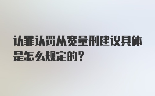 认罪认罚从宽量刑建议具体是怎么规定的?