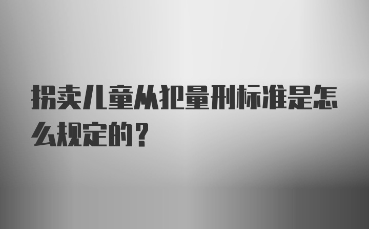 拐卖儿童从犯量刑标准是怎么规定的？