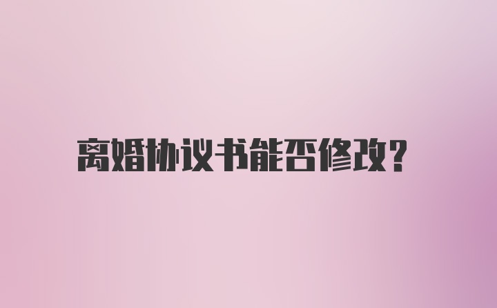 离婚协议书能否修改？