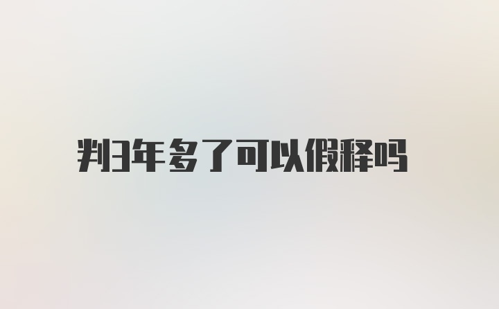 判3年多了可以假释吗