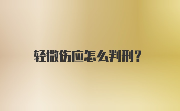 轻微伤应怎么判刑？