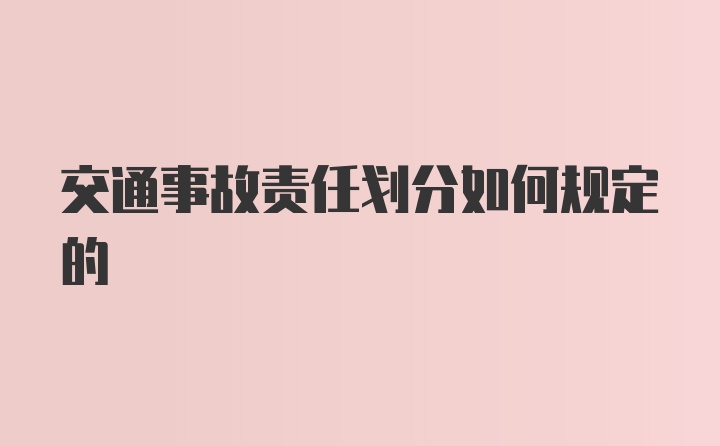 交通事故责任划分如何规定的