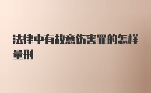 法律中有故意伤害罪的怎样量刑