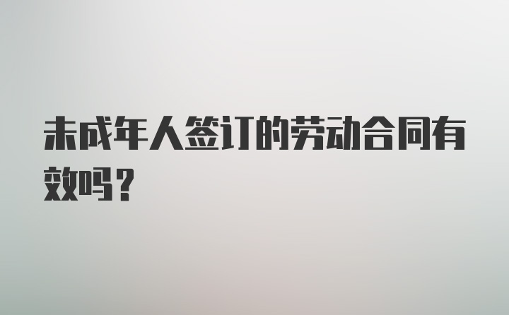 未成年人签订的劳动合同有效吗？