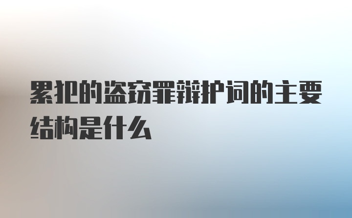 累犯的盗窃罪辩护词的主要结构是什么