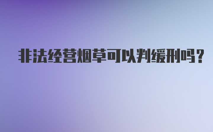 非法经营烟草可以判缓刑吗？