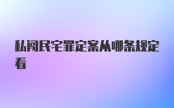 私闯民宅罪定案从哪条规定看