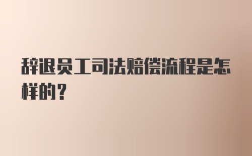 辞退员工司法赔偿流程是怎样的?