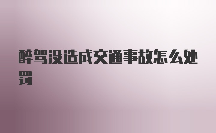 醉驾没造成交通事故怎么处罚