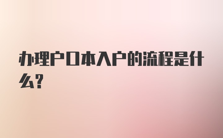 办理户口本入户的流程是什么？