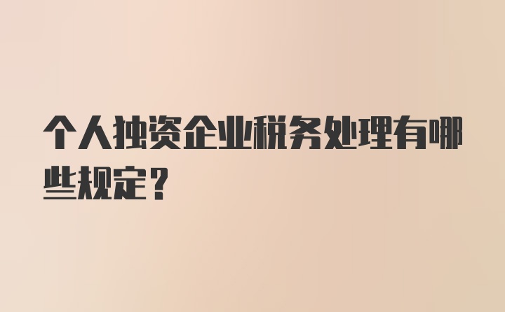 个人独资企业税务处理有哪些规定?