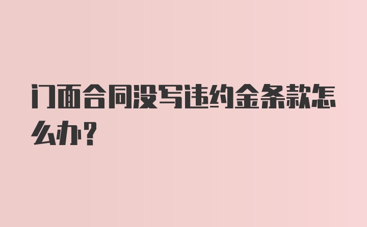 门面合同没写违约金条款怎么办？