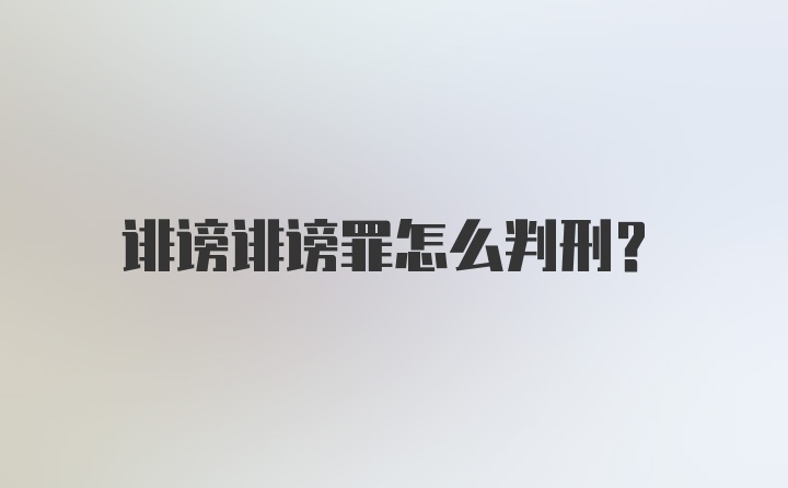 诽谤诽谤罪怎么判刑？