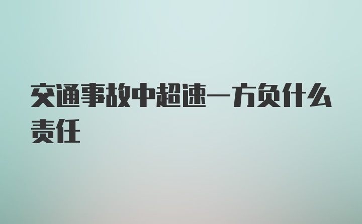 交通事故中超速一方负什么责任