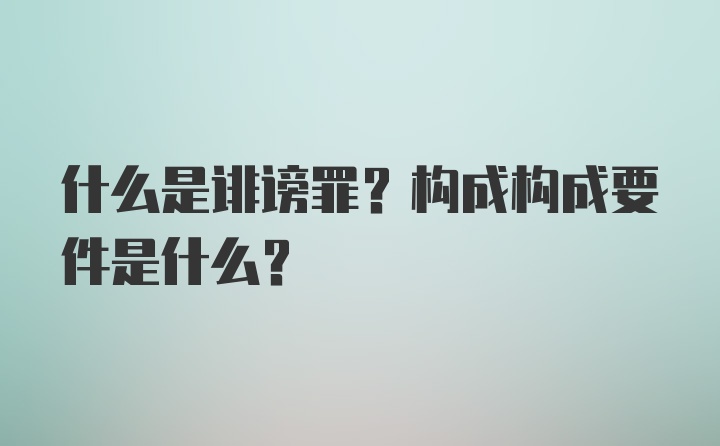 什么是诽谤罪?构成构成要件是什么?