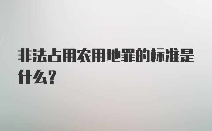 非法占用农用地罪的标准是什么？