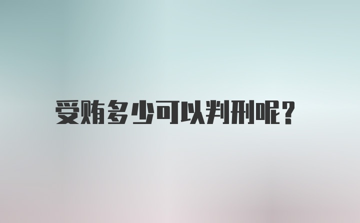 受贿多少可以判刑呢？