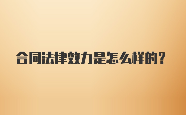 合同法律效力是怎么样的？