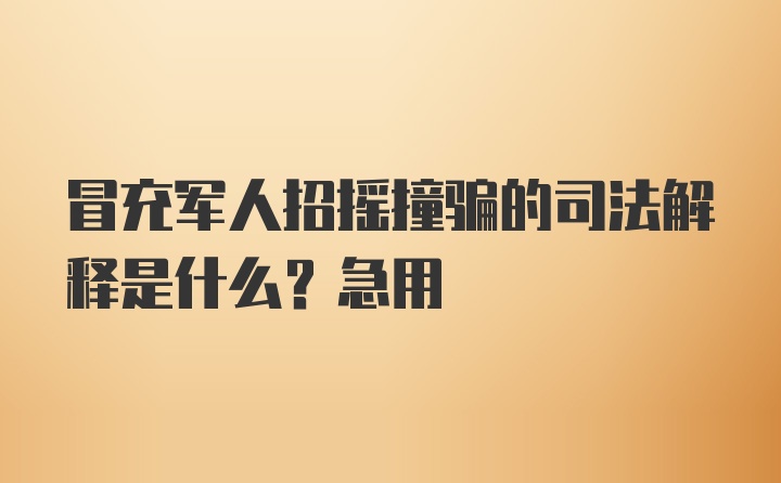 冒充军人招摇撞骗的司法解释是什么？急用