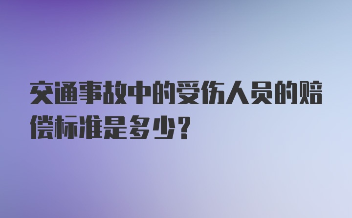 交通事故中的受伤人员的赔偿标准是多少？