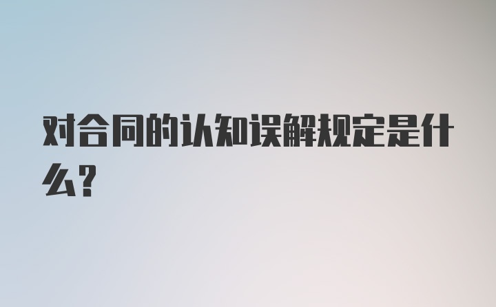 对合同的认知误解规定是什么？