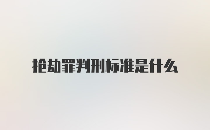 抢劫罪判刑标准是什么