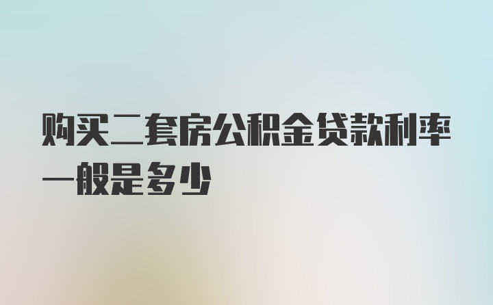 购买二套房公积金贷款利率一般是多少