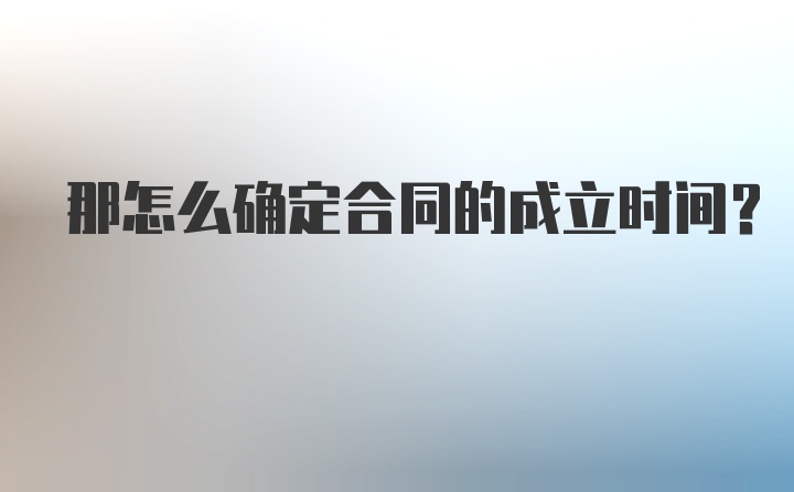 那怎么确定合同的成立时间？