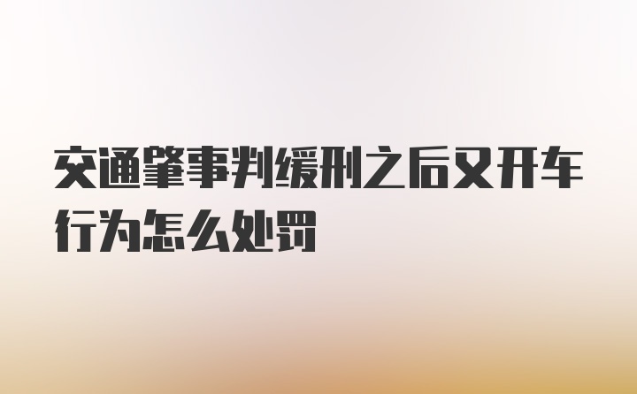 交通肇事判缓刑之后又开车行为怎么处罚