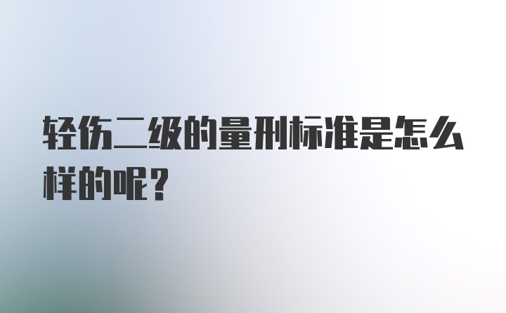 轻伤二级的量刑标准是怎么样的呢？