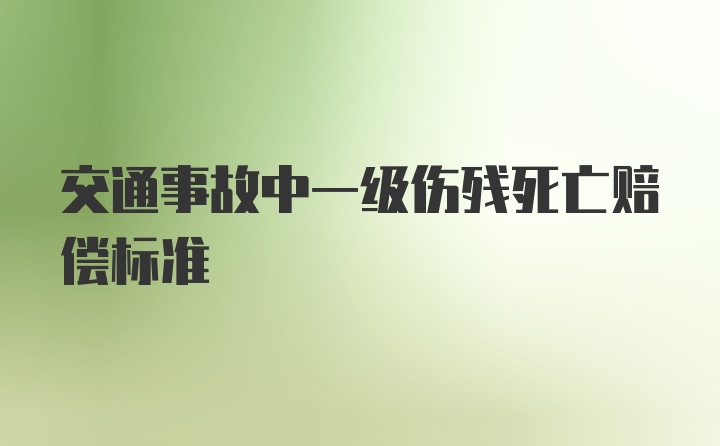 交通事故中一级伤残死亡赔偿标准