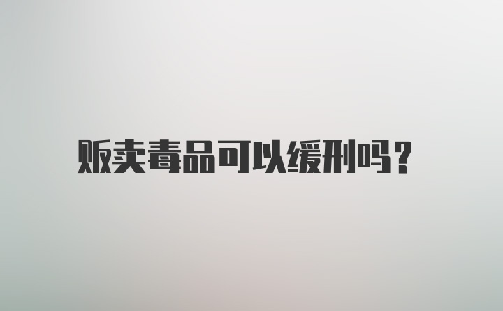 贩卖毒品可以缓刑吗？