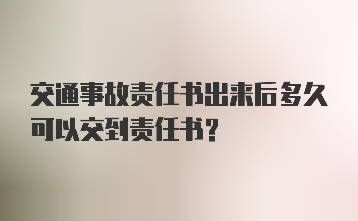 交通事故责任书出来后多久可以交到责任书？