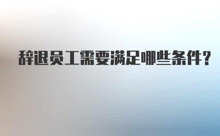 辞退员工需要满足哪些条件？