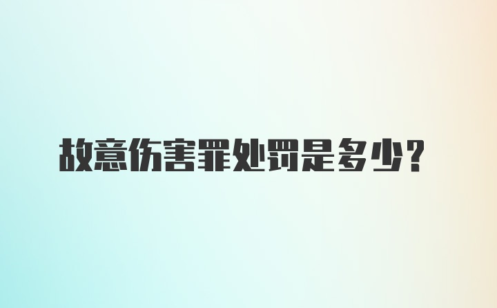 故意伤害罪处罚是多少？