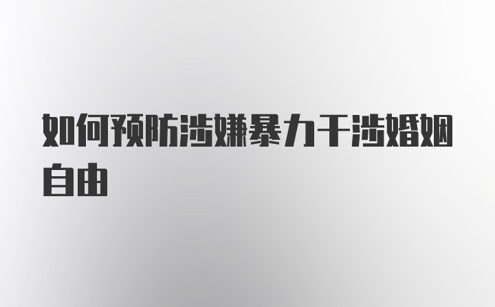 如何预防涉嫌暴力干涉婚姻自由