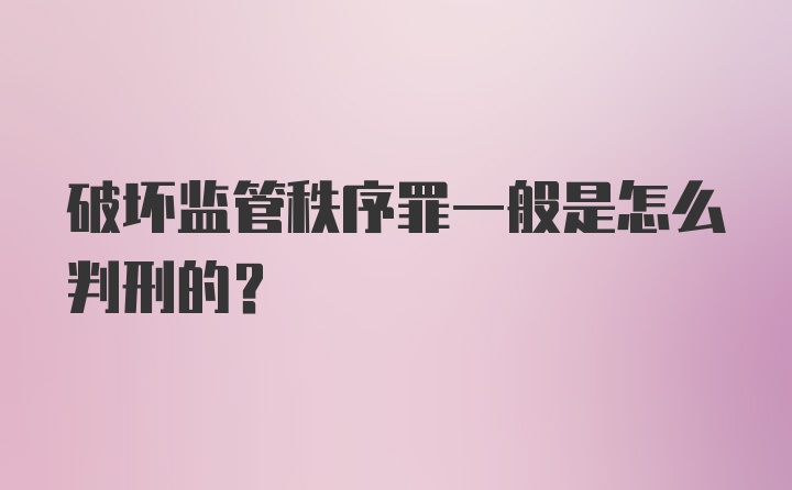 破坏监管秩序罪一般是怎么判刑的？