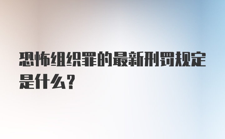 恐怖组织罪的最新刑罚规定是什么?