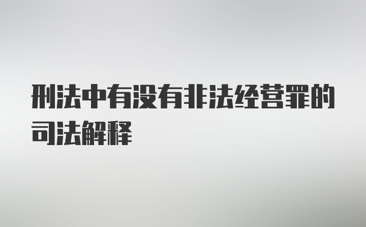 刑法中有没有非法经营罪的司法解释