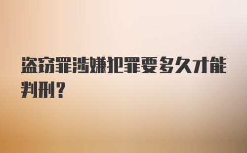 盗窃罪涉嫌犯罪要多久才能判刑？