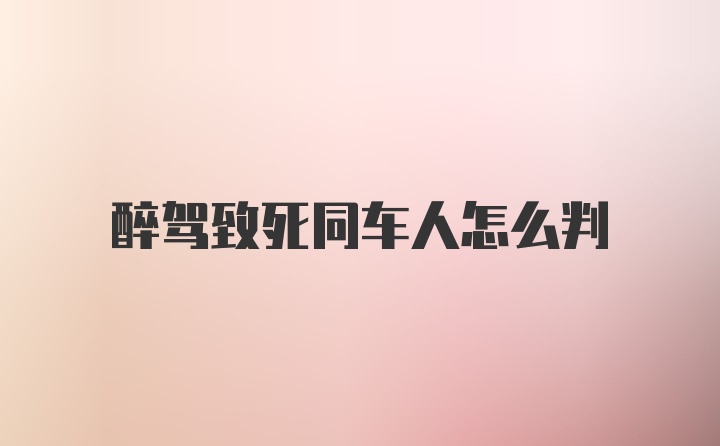 醉驾致死同车人怎么判