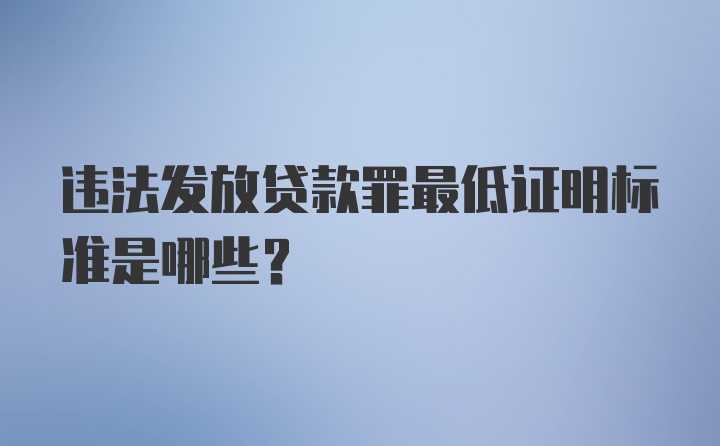 违法发放贷款罪最低证明标准是哪些?