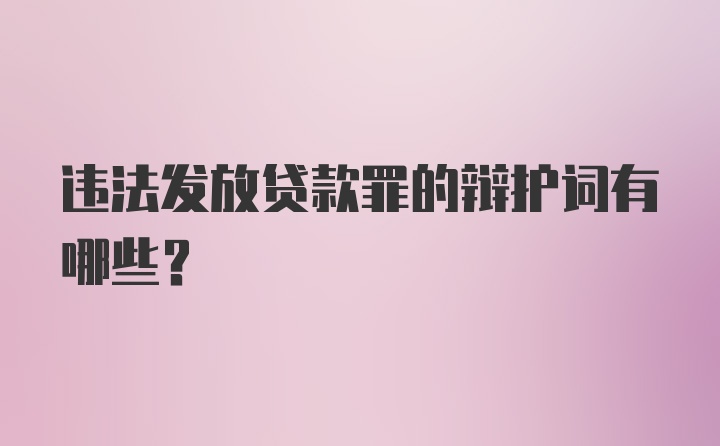 违法发放贷款罪的辩护词有哪些？