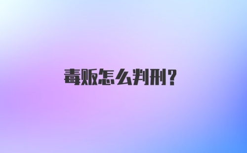 毒贩怎么判刑？